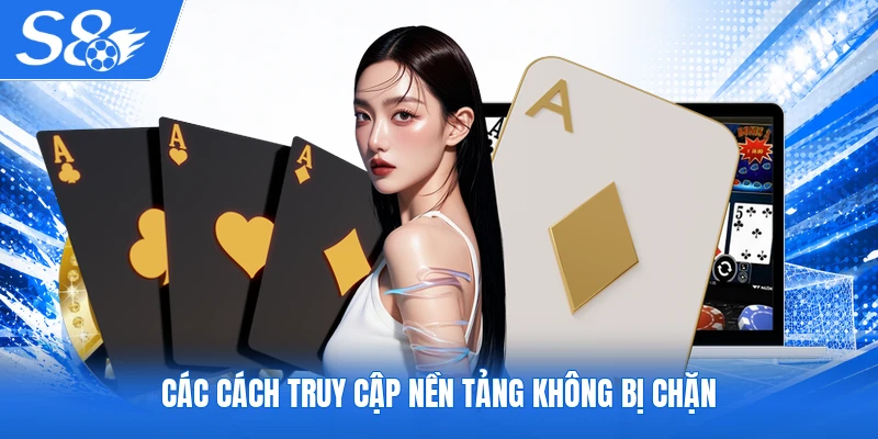 Các cách truy cập nền tảng không bị chặn