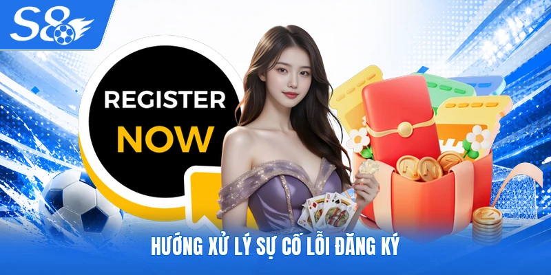 Hướng xử lý sự cố lỗi đăng ký