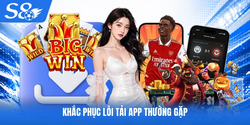 Khắc phục lỗi tải app thường gặp