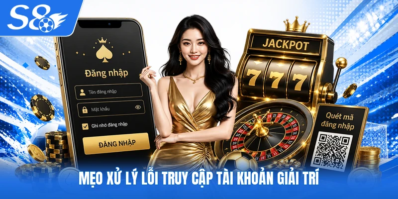Mẹo xử lý lỗi truy cập tài khoản giải trí