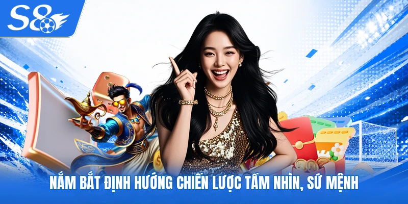 Nắm bắt định hướng chiến lược tầm nhìn, sứ mệnh