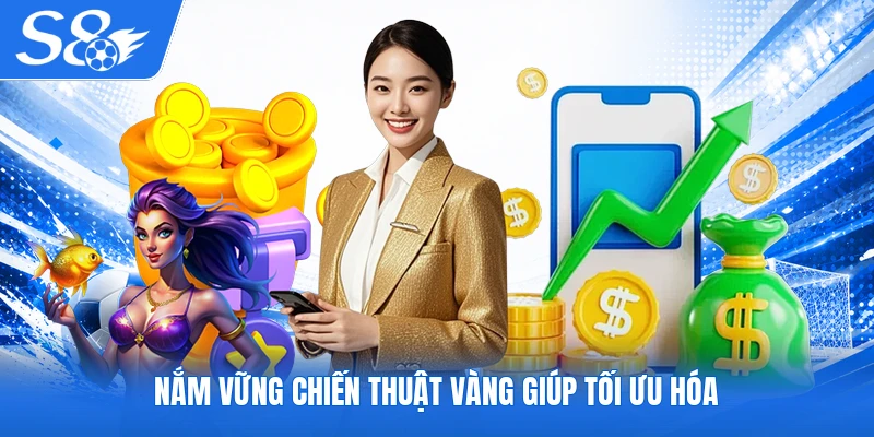 Nắm vững chiến thuật vàng giúp tối ưu hóa