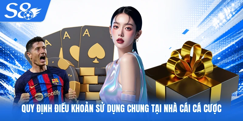 Quy định điều khoản sử dụng chung tại nhà cái cá cược