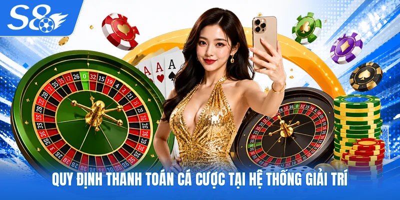 Quy định thanh toán cá cược tại hệ thống giải trí