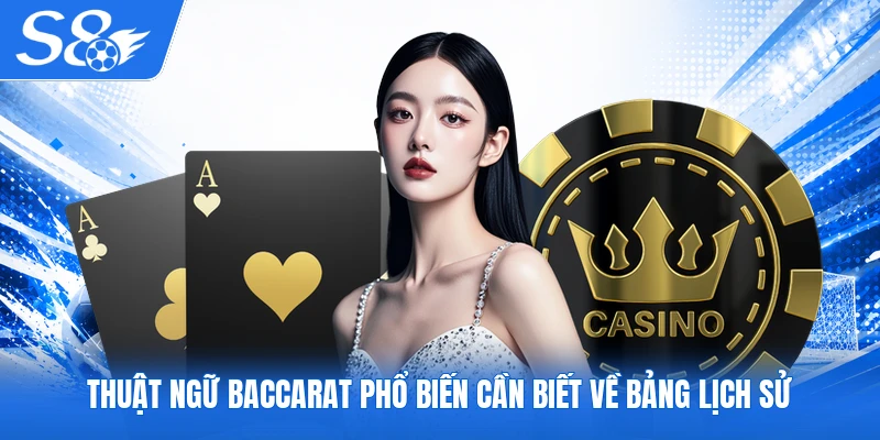 Thuật ngữ Baccarat phổ biến cần biết về bảng lịch sử