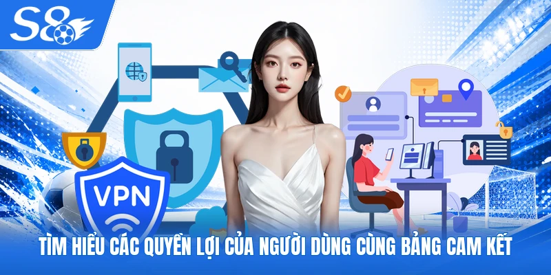 Tìm hiểu các quyền lợi của người dùng cùng bảng cam kết