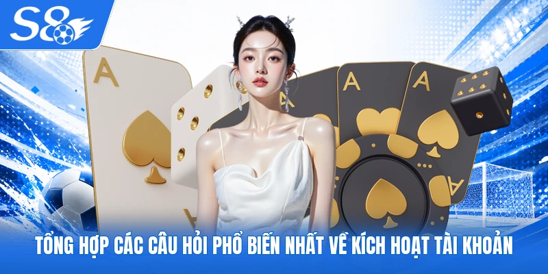 Tổng hợp các câu hỏi phổ biến nhất về kích hoạt tài khoản