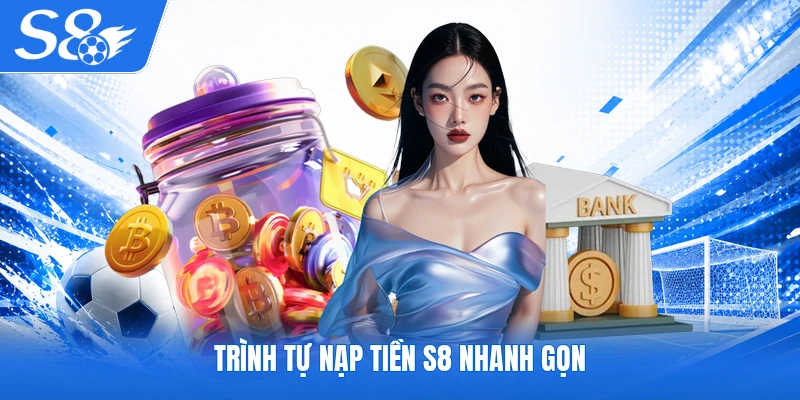 Trình tự nạp tiền S8 nhanh gọn